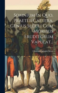 Somnium In Quo, Praeter Caetera, Genius Seculi Cum Moribus Eruditorum Vapulat... - Klotz, Christian Adolph Somnium In Quo, Praeter Caetera, Genius Seculi Cum Moribus Eruditorum Vapulat... - Klotz, Christian Adolph