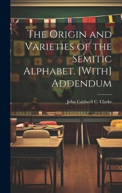 The Origin and Varieties of the Semitic Alphabet. [With] Addendum - Clarke, John Caldwell C.