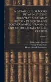 A Catalogue of Books Relating to the Discovery and Early History of North and South America Forming a Part of the Library of E. D. Church; Volume 1