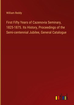 First Fifty Years of Cazenovia Seminary, 1825-1875. Its History, Proceedings of the Semi-centennial Jubilee, General Catalogue - Reddy, William