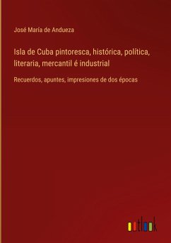 Isla de Cuba pintoresca, histórica, política, literaria, mercantil é industrial Isla de Cuba pintoresca, histórica, política, literaria, mercantil é industrial