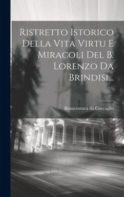 Ristretto Istorico Della Vita Virtu E Miracoli Del B. Lorenzo Da Brindisi... - Coccaglio, Bonaventura Da