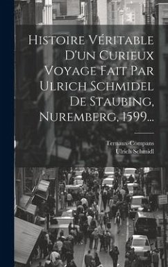 Histoire Véritable D'un Curieux Voyage Fait Par Ulrich Schmidel De Staubing, Nuremberg, 1599... - Schmidl, Ulrich; Ternaux-Compans