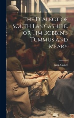 The Dialect of South Lancashire, or Tim Bobbin's Tummus and Meary - Collier, John