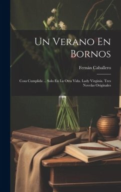 Un Verano En Bornos: Cosa Cumplida ... Solo En La Otra Vida. Lady Virginia. Tres Novelas Originales - Caballero, Fernán