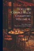 Oeuvres Complètes De Chamfort, Volume 4... Oeuvres Complètes De Chamfort, Volume 4...