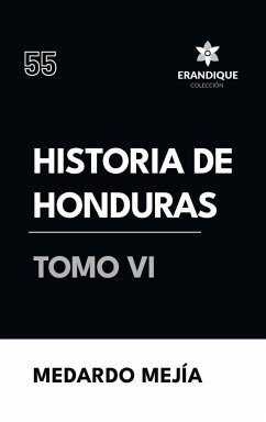 Historia de Honduras Tomo VI - Mejía, Medardo