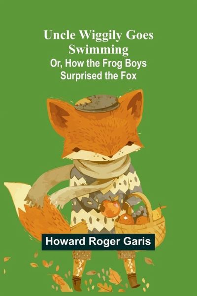 Uncle Wiggily Goes Swimming; Or, How the Frog Boys Surprised the Fox Uncle Wiggily Goes Swimming; Or, How the Frog Boys Surprised the Fox