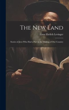 The New Land: Stories of Jews Who Had a Part in the Making of Our Country - Levinger, Elma Ehrlich