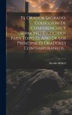 El Orador Sagrado, Colección De Conferencias Y Sermones Escogidos Para Todo El Año De Los Principales Oradores Contemporáneos...