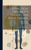 A Practical Treatise On Urinary and Renal Diseases: Including Urinary Deposits