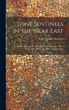 Lone Sentinels in the Near East: Myrtle Shane, Bitlis: Mary Matthews, Monastir: Olive Crawford, Trebizond: Mary Graffam, Sivas - Hubbard, Ethel Daniels