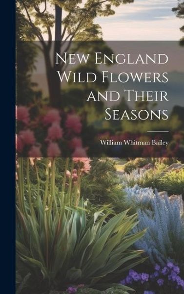 New England Wild Flowers and Their Seasons New England Wild Flowers and Their Seasons
