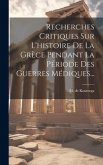 Recherches Critiques Sur L'histoire De La Grèce Pendant La Période Des Guerres Médiques...