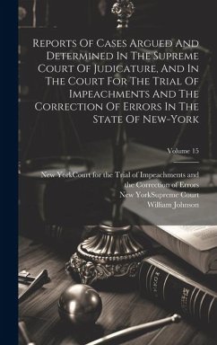 Reports Of Cases Argued And Determined In The Supreme Court Of Judicature, And In The Court For The Trial Of Impeachments And The Correction Of Errors - Johnson, William