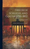 Friefrich Schlegel and Goethe 1790-1802: A Study in Early German Romanticism