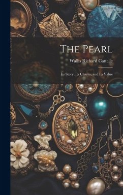 The Pearl: Its Story, Its Charm, and Its Value - Cattelle, Wallis Richard