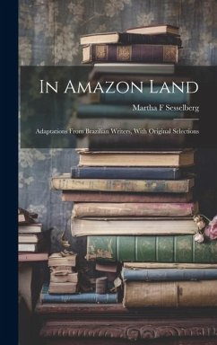 In Amazon Land; Adaptations From Brazilian Writers, With Original Selections - Sesselberg, Martha F.