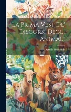 La Prima Vest De' Discorsi Degli Animali - Firenzuola, Agnolo