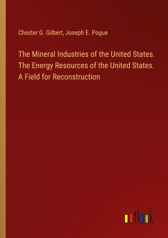 The Mineral Industries of the United States. The Energy Resources of the United States. A Field for Reconstruction - Gilbert, Chester G.; Pogue, Joseph E.