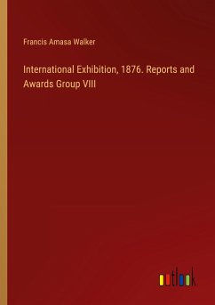 International Exhibition, 1876. Reports and Awards Group VIII - Walker, Francis Amasa