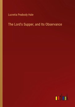 The Lord's Supper, and Its Observance - Hale, Lucretia Peabody