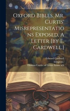 Oxford Bibles, Mr. Curtis' Misrepresentations Exposed, A Letter [by E. Cardwell.] - Cardwell, Edward; Islington ).