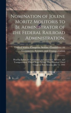 Nomination of Jolene Moritz Molitoris to be Administrator of the Federal Railroad Administration,: Hearing Before the Committee on Commerce, Science,