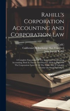 Rahill's Corporation Accounting And Corporation Law: A Complete Exposition Of The Science Of Corporation Accounting, Both In Theory And Practice, With - Rahill, John Joseph