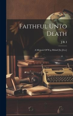 Faithful Unto Death: A Memoir Of W.g. Rhind [by J.b.i.] - I, J. B.