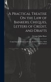 A Practical Treatise On the Law of Bankers; Cheques, Letters of Credit, and Drafts: Comprising the Statutes and Cases Relative Thereto: With Observati