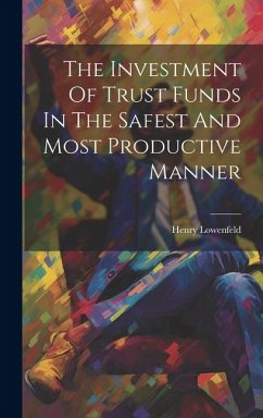 The Investment Of Trust Funds In The Safest And Most Productive Manner - Lowenfeld, Henry
