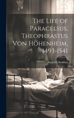 The Life of Paracelsus, Theophrastus von Hohenheim, 1493-1541 - Stoddart, Anna M.