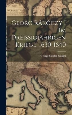 Georg Rákóczy i im Dreissigjährigen Kriege, 1630-1640
