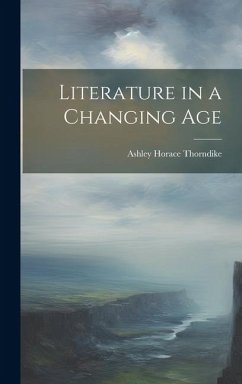 Literature in a Changing Age - Thorndike, Ashley Horace