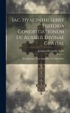 Iac. Hyacinthi Serry Historia Congregationum De Auxiliis Divinae Gratiae: Libri Quinque: Cum Appendice Et Additionibus Iac. Hyacinthi Serry Historia Congregationum De Auxiliis Divinae Gratiae: Libri Quinque: Cum Appendice Et Additionibus