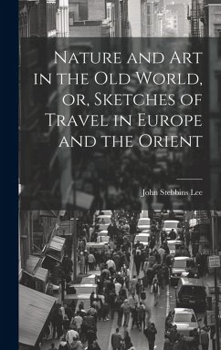 Nature and Art in the Old World, or, Sketches of Travel in Europe and the Orient - Lee, John Stebbins
