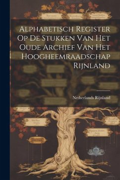 Cover Alphabetisch Register Op De Stukken Van Het Oude Archief Van Het Hoogheemraadschap Rijnland