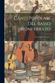 Canti Popolari Del Basso Monferrato: Raccolti Ed Annotati...