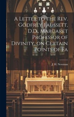 A Letter to the Rev. Godfrey Faussett, D.D., Margaret Professor of Divinity, on Certain Points of Fa - Newman, J. H.