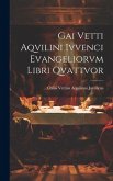 Gai Vetti Aqvilini Ivvenci Evangeliorvm Libri Qvattvor