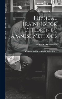 Physical Training for Children by Japanese Methods; A Manual for Use in Schools and at Home - Irving, Hancock Harrie