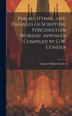 Psalms, Hymns, and Passages of Scripture Forchristian Worship. Appendix Compiled by G.W. Conder