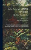 Caroli a Linné Species Plantarum: Exhibentes Plantas Rite Cognitas Ad Genera Relatas Cum Differentiis Specificis, Nominibus Trivialibus, Synonymis Sel