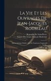 La Vie Et Les Ouvrages De Jean-Jacques Rousseau: Édition Critique Publiée Avec De Nombreux Fragments Inédits