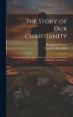 The Story of Our Christianity; an Account of the Struggles, Persecutions, Wars, and Victories of Christians of All Times