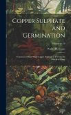 Copper Sulphate and Germination: Treatment of Seed With Copper Sulphate to Prevent the Attacks of Fungi; Volume no.10