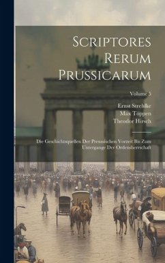 Scriptores Rerum Prussicarum: Die Geschichtsquellen Der Preussischen Vorzeit Bis Zum Untergange Der Ordensherrschaft; Volume 5 - Töppen, Max; Hirsch, Theodor; Strehlke, Ernst