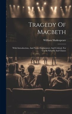 Tragedy Of Macbeth: With Introduction, And Notes Explanatory And Critical. For Use In Schools And Classes - Shakespeare, William