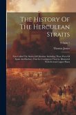 The History Of The Herculean Straits: Now Called The Straits Of Gibraltar: Including Those Ports Of Spain And Barbary That Lie Contiguous Thereto. Ill The History Of The Herculean Straits: Now Called The Straits Of Gibraltar: Including Those Ports Of Spain And Barbary That Lie Contiguous Thereto. Ill
